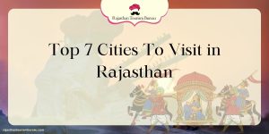 Top 7 Cities To Visit in Rajasthan