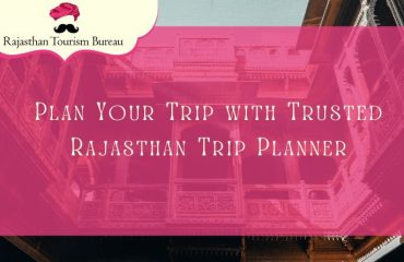 Plan Your Trip with Trusted Rajasthan Trip Planner